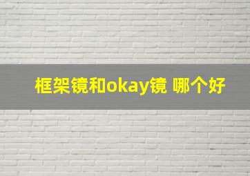 框架镜和okay镜 哪个好